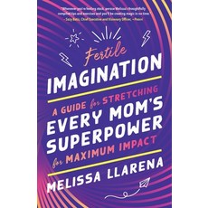 (영문도서) Fertile Imagination: A Guide for Stretching Every Mom's Superpower for Maximum Impact Paperback, Unimaginable Publishing House, English, 9798988528609
