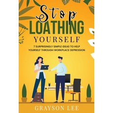 (영문도서) Stop Loathing Yourself: 7 Surprisingly Simple Ideas To Help Yourself Through Workplace Depres... Paperback, Independently Published, English, 9798539791452