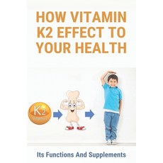 How Vitamin K2 Effect To Your Health: Its Functions And Supplements: Side Effects Of Vitamin K2 With D3 Paperback, Independently Published, English, 9798721263101