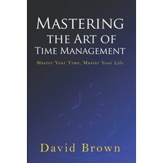(영문도서) Mastering the Art of Time Management: Master Your Time Master Your Life Paperback, Independently Published, English, 9798343908336