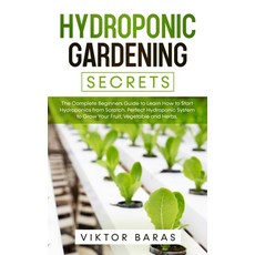 Hydroponic Gardening Secrets: The Complete Beginners Guide to Learn How to Start Hydroponics from Sc... Paperback, Chasecheck Ltd