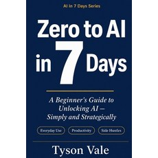 (영문도서)Zero to AI in 7 Days: A Beginner's Guide: Harness AI's Potential-Simply and Stra... Paperback, Independently Published, English, 9798266141162 Independently Published, English, 9798266141162