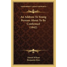 An Address To Young Persons About To Be Confirmed (1842) Paperback, Kessinger Publishing