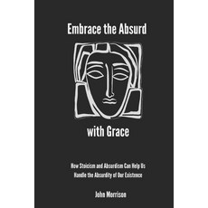 (영문도서) Embrace the Absurd with Grace: How Stoicism and Absurdism Can Help Us Handle th... Paperback, Independently Published, English, 9798307294482