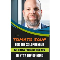 (영문도서) Tomato Soup for the Solopreneur: Top 3 Things You Can Do Right Now ...To Stay Top of Mind Paperback, Independently Published, English, 9798854226967