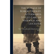 (영문도서) The Voyage of Robert Dudley Afterwards Styled Earl of Warwick and Leicester Hardcover, Legare Street Press, English, 9781020823633