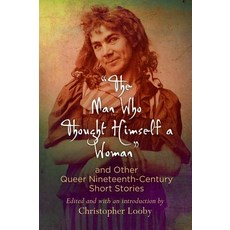 The Man Who Thought Himself a Woman and Other Queer Nineteenth-Century Short Stories Paperback, University of Pennsylvania Press