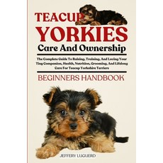 (영문도서)Teacup Yorkies Care and Ownership: The Complete Guide To Raising Training And... Paperback, Independently Published, English, 9798293525867
