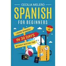 (영문도서) Spanish for Beginners: Learn Spanish in 30 Days Without Wasting Time Paperback, Cecilia Melero, English, 9798887650067