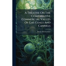 (영문도서)A Treatise On The Comparative Commercial Values Of Gas Coals And Cannels Hardcover, Hutson Street Press, English, 9781024343236