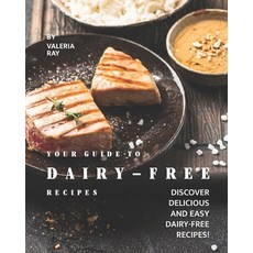 Your Guide to Dairy-Free Recipes: Discover Delicious and Easy Dairy-Free Recipes! Paperback, Independently Published, English, 9798588296779