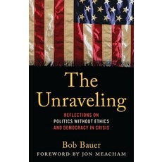 (영문도서)The Unraveling: Reflections on Politics Without Ethics and Democracy in Crisis Paperback, Bloomsbury Academic, English, 9798216367918