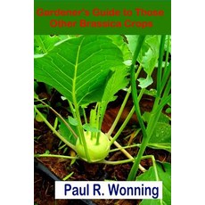 Gardener's Guide to Those Other Brassica Crops: Growing Kale Brussels Sprouts Kohlrabi and Collards Paperback, Independently Published, English, 9781729262269