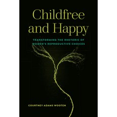 (영문도서) Childfree and Happy: Transforming the Rhetoric of Women's Reproductive Choices Paperback, Utah State University Press, English, 9781646424382