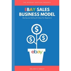 The Internet Hustlers Presents: eBay Sales Business Model: Buying And Selling On Ebay For Beginners Paperback, Independently Published, English, 9798566538464