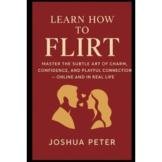 (영문도서)Learn How to Flirt Like a Master: Master the Subtle Art of Charm Confidence an... Paperback, Independently Published, English, 9798248647378