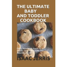 The Ultimate Baby and Toddler Cookbook: Fresh Homemade Foods for a Healthy Start (INCLUDING 60+ AMA... Paperback, Independently Published