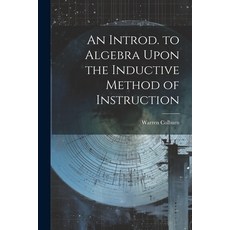 (영문도서) An Introd. to Algebra Upon the Inductive Method of Instruction Paperback, Legare Street Press, English, 9781022849976