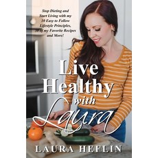 Live Healthy With Laura: Stop Dieting and Start Living with my 10 Easy to Follow Lifestyle Principle... Paperback, Gatekeeper Press