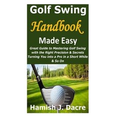 (영문도서) Golf Swing Handbook Made Easy: Great Guide to Mastering Golf Swing with the Right Precision &... Paperback, Independently Published, English, 9798504639284