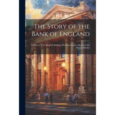 (영문도서) The Story of the Bank of England: A History of the English Banking Movement and a Sketch of t... Paperback, Legare Street Press, 9781021704184