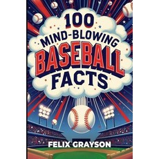 (영문도서)100 Mind-Blowing Baseball Facts: 100 Wild Stories from Baseball's Most Unpredict... Paperback, Mindspark Publishing, English, 9781069473691