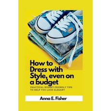 (영문도서) How to dress with style even on a budget: practical budget-friendly tips to help you look ele... Paperback, Independently Published, English, 9798372819856