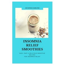 Insomnia Relief Smoothies: easy fast and delicious smoothies recipes for insomnia relief Paperback, Independently Published
