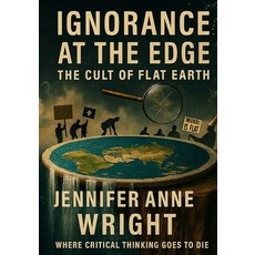 (영문도서)Ignorance at the Edge: The Cult of Flat Earth: Where Critical Thinking Goes to Die Paperback, Independently Published, English, 9798268449549