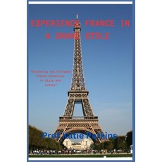 (영문도서) Experience France in a Grand Style: Unlocking the Ultimate French Adventure in Style and Luxury Paperback, Independently Published, English, 9798390591505