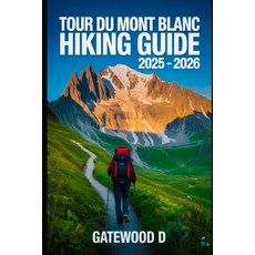 (영문도서)Tour Du Mont Blanc Hiking Guide 2025 - 2026: Top Trails hidden routes and sceni... Paperback, Independently Published, English, 9798292123392