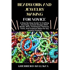 (영문도서) Beadwork and Jewelry Making for Novice: A Step-By-Step Guide To Crafting Stunni... Paperback, Independently Published, English, 9798310581043