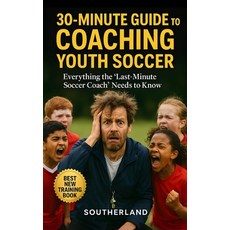 (영문도서)30-Minute Guide to Coaching Youth Soccer: Everything the 'Last-Minute' Soccer Co... Paperback, Independently Published, English, 9798292791430