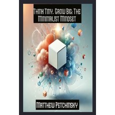 (영문도서) Think Tiny Grow Big: The Minimalist Mindset Paperback, Matthew Edward Petchinsky, English, 9798348140861