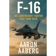 (영문도서)F-16: The Lightweight Fighter That Took Over Paperback, Independently Published, English, 9781923593077