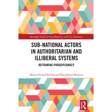 (영문도서)Sub-National Actors in Authoritarian and Illiberal Systems: Reframing Paradiplomacy Hardcover, Routledge, English, 9781041218906