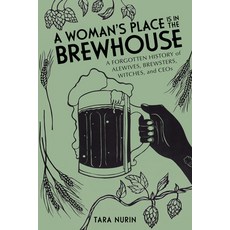 A Woman's Place Is in the Brewhouse: A Forgotten History of Alewives Brewsters Witches and Ceos Paperback, Chicago Review Press, English, 9781641603423
