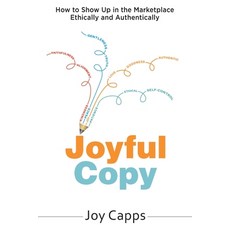 (영문도서) Joyful Copy: How to Show Up in the Marketplace Ethically and Authentically Paperback, Engaging Business Communica..., English, 9798986010809