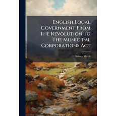(영문도서)English Local Government From The Revolution To The Municipal Corporations Act:... Paperback, Nabu Press, English, 9781178534771
