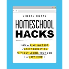 Homeschool Hacks: How to Give Your Kid a Great Education Without Losing Your Job (or Your Mind) Paperback, Tiller Press
