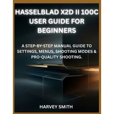 (영문도서)Hasselblad X2d II 100c User Guide for Beginners: A Step-By-Step Manual Guide to... Paperback, Independently Published, English, 9798242878242