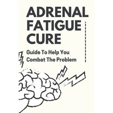 (영문도서) Adrenal Fatigue Cure: Guide To Help You Combat The Problem: Adrenal Fatigue Cure Paperback, Independently Published, English, 9798474909080