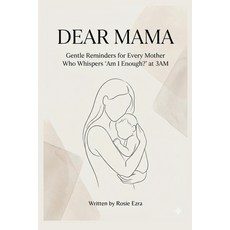 (영문도서)Dear Mama: Gentle Reminders for Every Mother Who Whispers 'Am I Enough?' at 3AM Paperback, Independently Published, English, 9798274461399