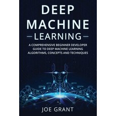 (영문도서) Deep Machine Learning: A Comprehensive Beginner Developer Guide to Deep Machine Learning Algo... Paperback, Joe Grant, English, 9781088209691