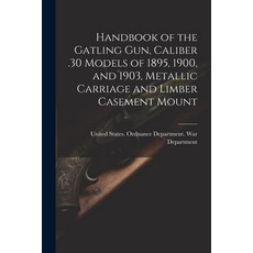 (영문도서) Handbook of the Gatling Gun Caliber .30 Models of 1895 1900 and 1903 Metallic Carriage an... Paperback, Legare Street Press, English, 9781021204936