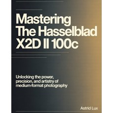 (영문도서)Mastering the Hasselblad X2D II 100C: Unlocking the Power Precision and Artist... Paperback, Independently Published, English, 9798269245010