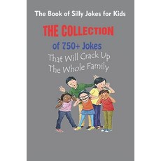 The Book of Silly Jokes for Kids: The Collection of 750+ Jokes That Will Crack Up The Whole Family Paperback, Independently Published, English, 9798737799144
