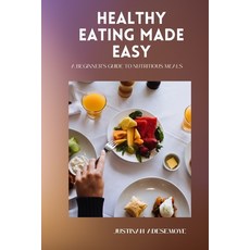 (영문도서) Healthy Eating Made Easy: A Beginner's Guide to Nutritious Meals Paperback, Independently Published, English, 9798396233584