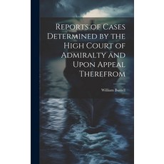 (영문도서) Reports of Cases Determined by the High Court of Admiralty and Upon Appeal Therefrom Hardcover, Legare Street Press, English, 9781019792261