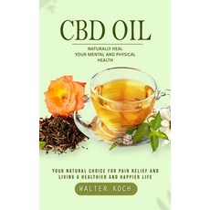 (영문도서) Cbd Oil: Naturally Heal Your Mental and Physical Health (Your Natural Choice for Pain Relief ... Paperback, Phil Dawson, English, 9781777146238